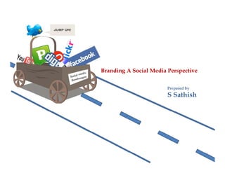 Branding A Social Media Perspective


                        Prepared by
                        S Sathish
 