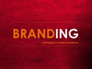 BRANDING
   CONSTRUÇÃO E GESTÃO DE MARCAS
 