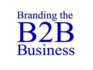 How to Brand B2B Business 
Essential focus areas for B2B 
Branding 
 