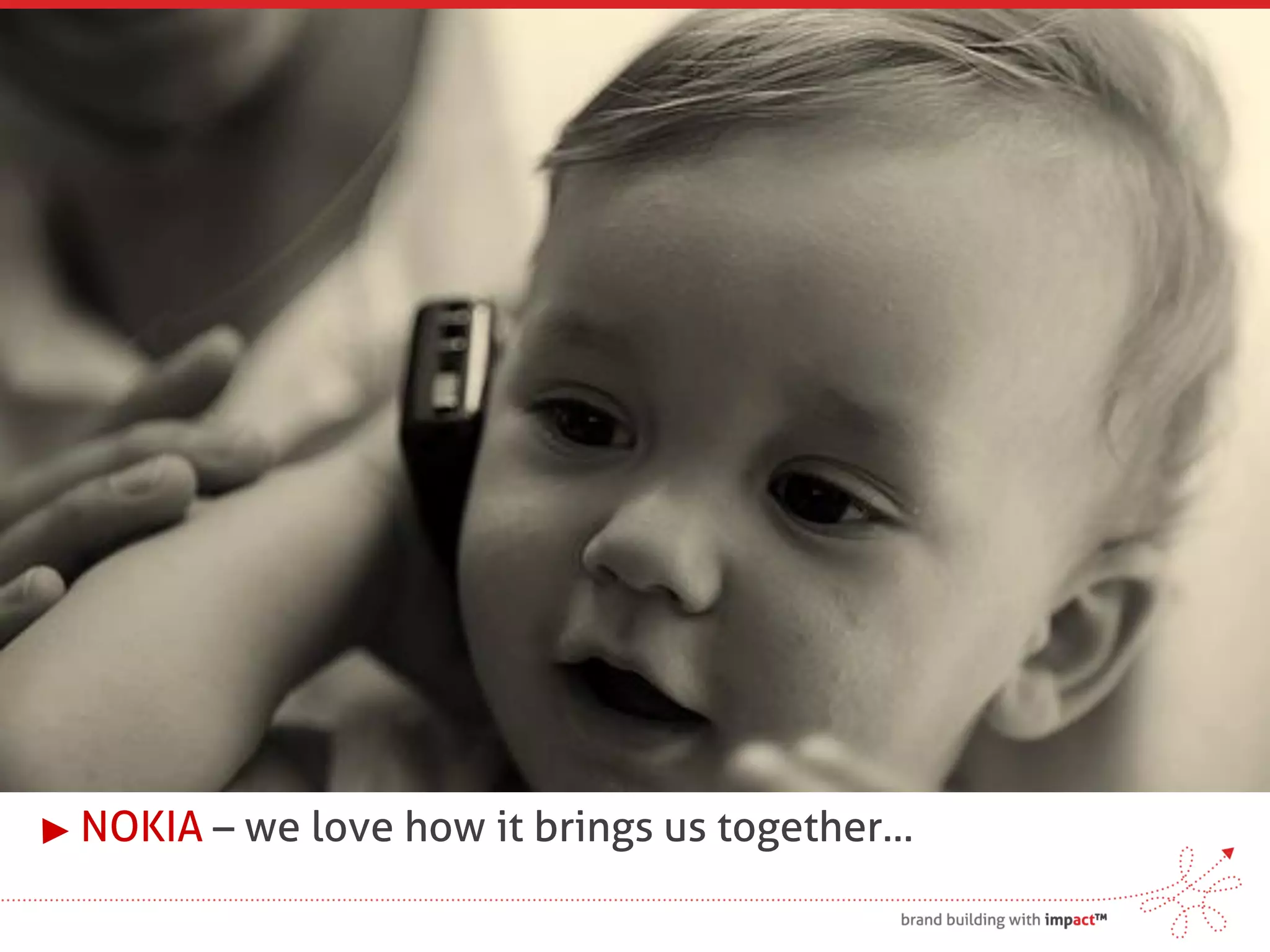 NOKIA – we love how it brings us together…
 
