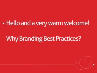 Hello and a very warm welcome!

Why Branding Best Practices?
 