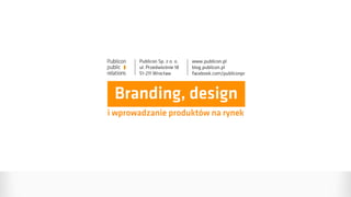 Branding, design
i wprowadzanie produktów na rynek
 