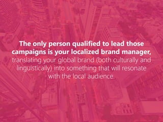Your	
  research	
  +	
  Your	
  EVP	
  and	
  Employer	
  Brand	
  =	
  Your	
  localized	
  campaigns	
  	
  
 