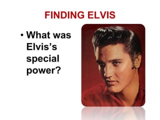 FINDING ELVISWhat was Elvis’s special power?