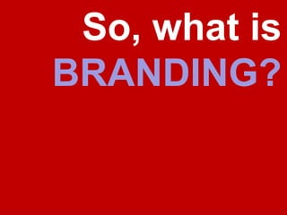 So, what is BRANDING?