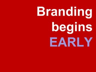 Branding begins EARLY
