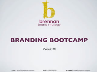BRANDING BOOTCAMP
                               Week #1




type | erin@brennanbrand.com   dial | 415.895.0201   browse | www.brennanbrand.com
 