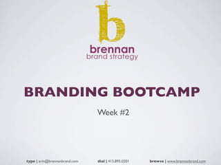 BRANDING BOOTCAMP
                               Week #2




type | erin@brennanbrand.com   dial | 415.895.0201   browse | www.brennanbrand.com
 