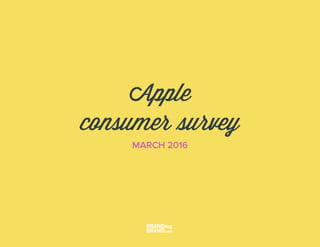 Apple
consumer survey
MARCH 2016
 