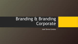 Branding & Branding
Corporate
José Torres Corleto

 