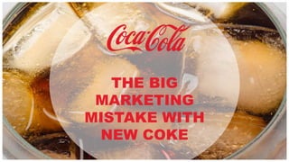 THE BIG
MARKETING
MISTAKE WITH
NEW COKE
 