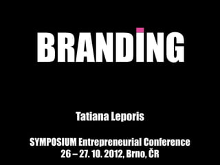 Tatiana Leporis

SYMPOSIUM Entrepreneurial Conference
      26 – 27. 10. 2012, Brno, ČR
 