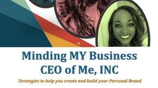 Minding MY Business
CEO of Me, INC
Strategies to help you create and build your Personal Brand
 