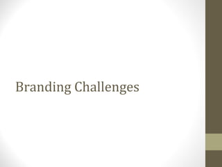 Branding Challenges
 