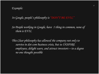 8

Example:
In Google, people’s philosophy is “DON’T BE EVIL”

So People working in Google, have 1 thing in common, none o...