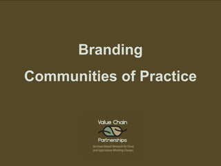 Branding
Communities of Practice
 