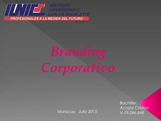 Branding
Corporativo
Bachiller
Acosta Cristian
V-19.246.648Maracay, Julio 2015
 