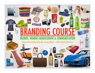BRANDING COURSE
BRANDS, BRANDS MANAGEMENT & COMMUNICATION
Prepared and Delivered by Mr. Georges Najm - USEK School of Business
 