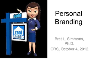 Personal
  Branding

 Bret L. Simmons,
       Ph.D.
CRS, October 4, 2012
 