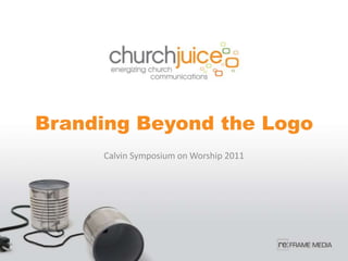 Branding Beyond the Logo Calvin Symposium on Worship 2011 