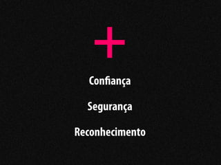 +
  Con ança

  Segurança

Reconhecimento
 