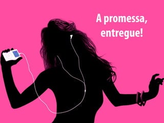 A promessa,
 entregue!
 