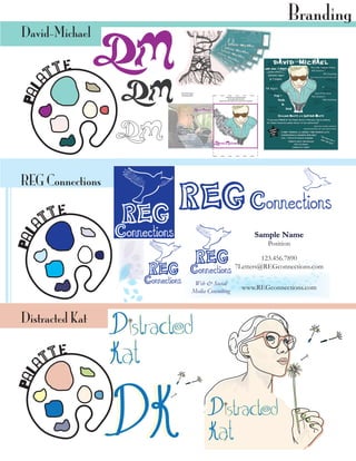 Branding
 David-Michael

            e
       tt
  a
Pa l




 REG Connections

            e
       tt
 a
Pa l




                                            Sample Name
                                                Position

                                               123.456.7890
                                      7Letters@REGconnections.com

                    Web & Social
                   Media Consulting
                                        www.REGconnections.com



 Distracted Kat

            e
       tt
  a
Pa l
 