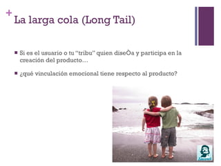 Adaptarnos al nuevo paradigmaThe Long Tail (La Larga Cola)Tanto La Fraise como Theadless son start-up rentables desde el primer momento, habiendo entrado en el juego de adquisiciones, inyección de capital, etc.Hay infinidad de casos de éxito de crowdsourcing empresarial, social e incluso político.