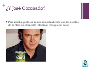 ¿Y José Coronado?Para mucha gente, llegó a ser una relación directa con los efectos de la fibra en el tránsito intestinal, más que un actor.Las alianzas entre marcas personales y marcas han de ser gestionadas estratégicamente, evitando el “cortoplacismo”