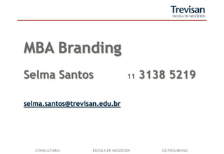 MBA Branding
Selma Santos                   11   3138 5219

selma.santos@trevisan.edu.br
 