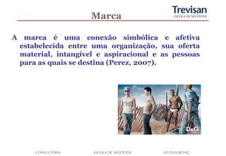 Marca

A marca é uma conexão simbólica e afetiva
 estabelecida entre uma organização, sua oferta
 material, intangível e aspiracional e as pessoas
 para as quais se destina (Perez, 2007).
 