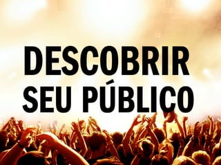 DESCOBRIR
SEU PÚBLICO
 