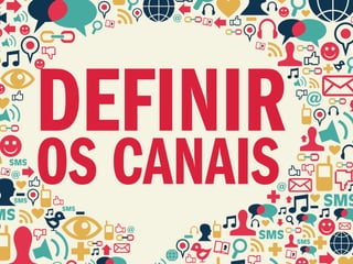 DEFINIR
OS CANAIS
 