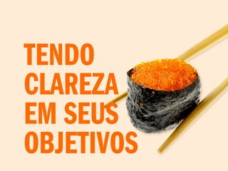 TENDO
CLAREZA
EM SEUS
OBJETIVOS
 