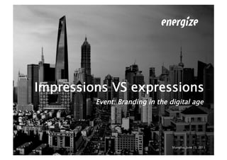 Impressions VS expressions
         Event: Branding in the digital age




                                 Shanghai, June 23, 2011
 