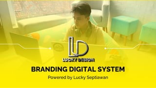 BRANDING DIGITAL SYSTEM
Powered by Lucky Septiawan
 