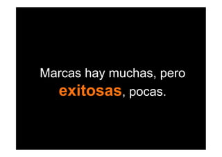 Marcas hay muchas, pero
  exitosas, pocas.
 