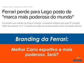 Branding da Ferrari:
Melhor Carro esportivo e mais
poderoso. Será?
 
