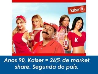 Anos 90, Kaiser = 26% de market
share. Segunda do país.
 