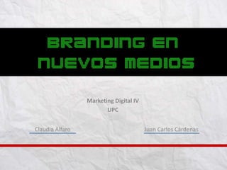 Marketing Digital IV
                        UPC


Claudia Alfaro                          Juan Carlos Cárdenas
 