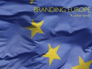 BRANDING EUROPE
                                          A better family




Part Time Solvay MBA 2011-2013
 