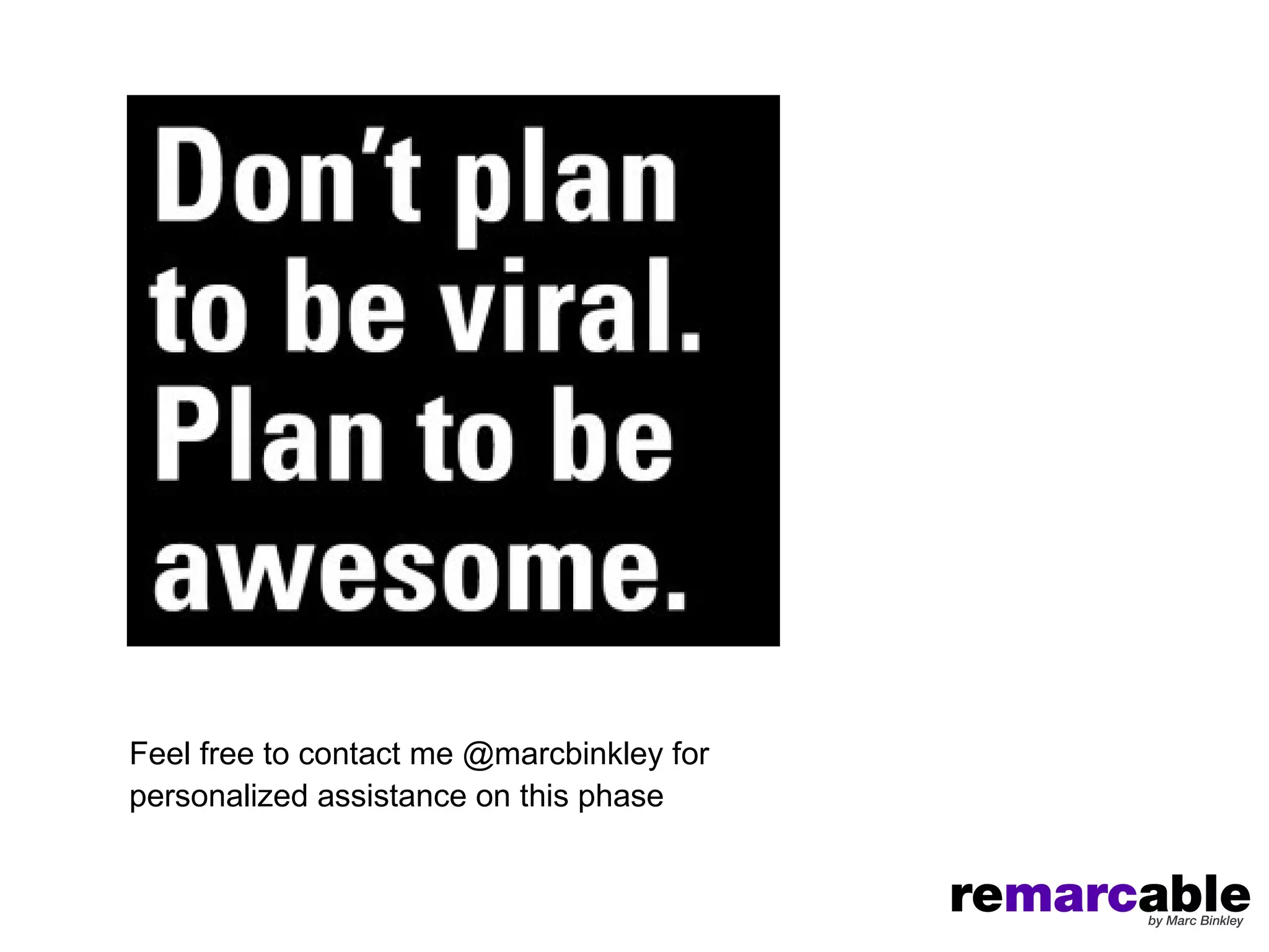 Feel free to contact me @marcbinkley for
personalized assistance on this phase
 