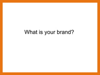 What is your brand?
 