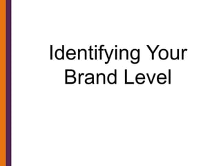 Identifying Your
  Brand Level
 