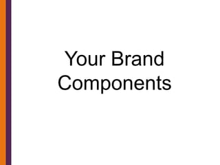 Your Brand
Components
 