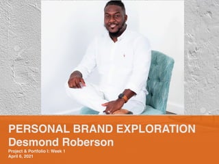 PERSONAL BRAND EXPLORATION
 

Desmond Roberson
 

Project & Portfolio I: Week
1

April 6, 2021
 