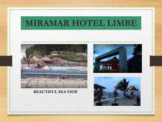 MIRAMAR HOTEL LIMBE
BEAUTIFUL SEA VIEW
 