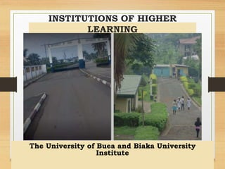 INSTITUTIONS OF HIGHER
LEARNING
The University of Buea and Biaka University
Institute
 