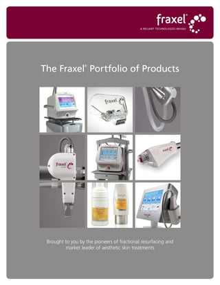 The Fraxel Portfolio of Products
                  ®




 Brought to you by the pioneers of fractional resurfacing and
         market leader of aesthetic skin treatments
 