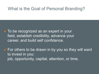 What is the Goal of Personal Branding?




   To be recognized as an expert in your
    field, establish credibility, adv...